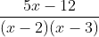 \frac{5x-12}{(x-2)(x-3)}